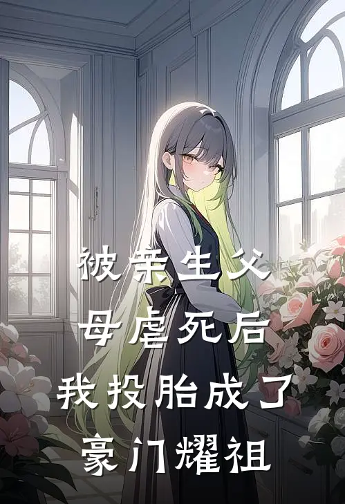 被亲生父母虐死后，我投胎成了豪门耀祖