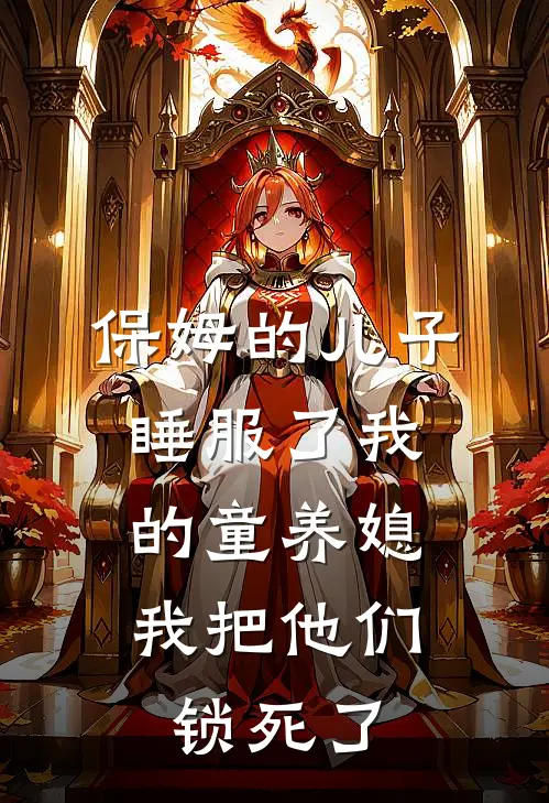 保姆的儿子睡服了我的童养媳，我把他们锁死了