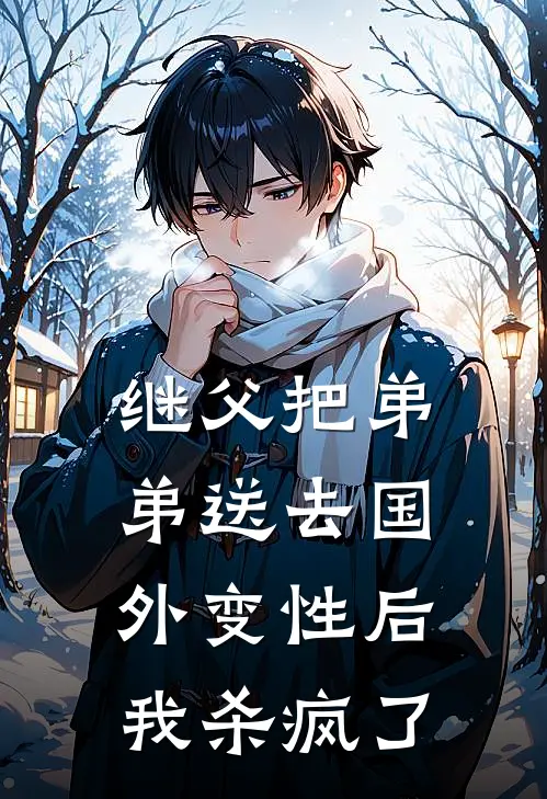 继父把弟弟送去国外变性后，我杀疯了