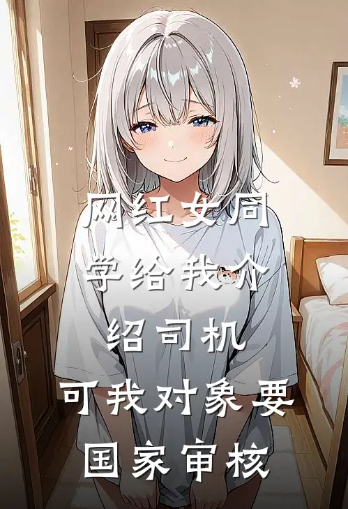 网红女同学给我介绍司机，可我对象要国家审核