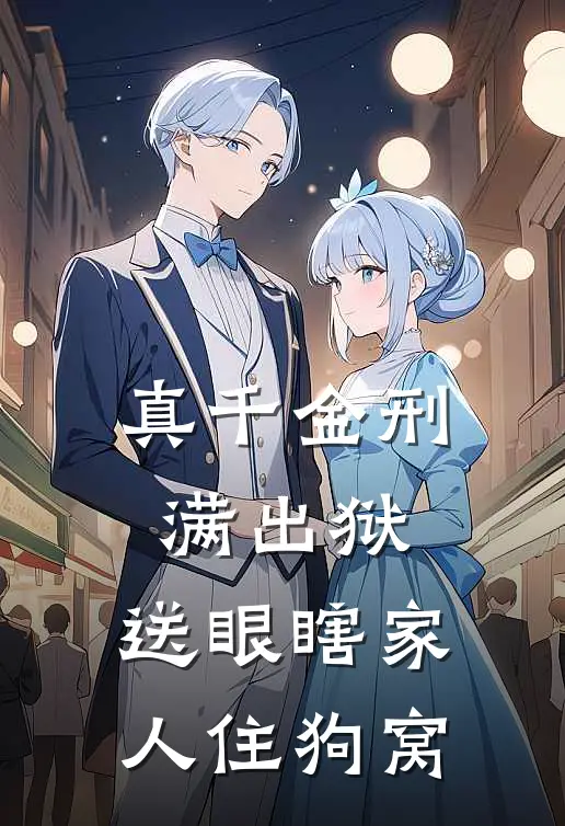 真千金刑满出狱，送眼瞎家人住狗窝