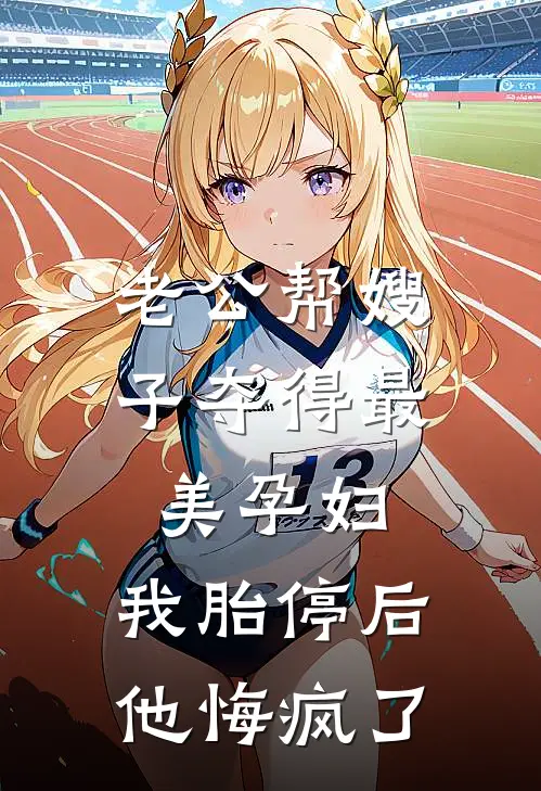 老公帮嫂子夺得最美孕妇，我胎停后他悔疯了