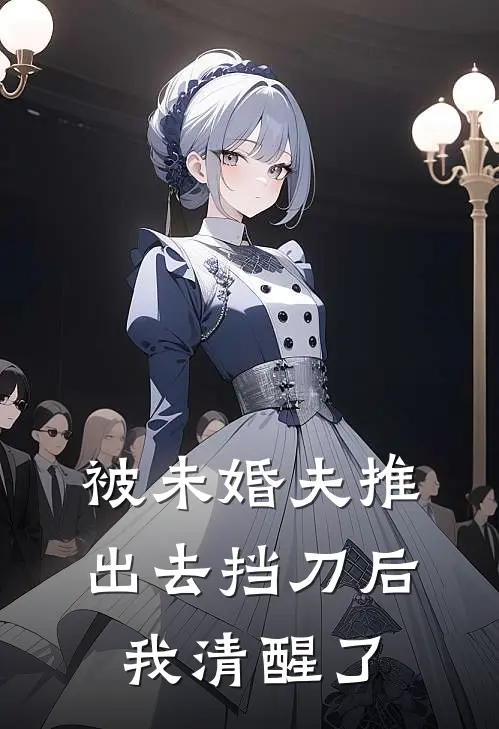 被未婚夫推出去挡刀后，我清醒了