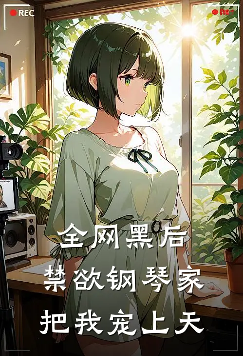 全网黑后，禁欲钢琴家把我宠上天