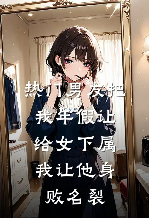 [热门]男友把我年假让给女下属，我让他身败名裂