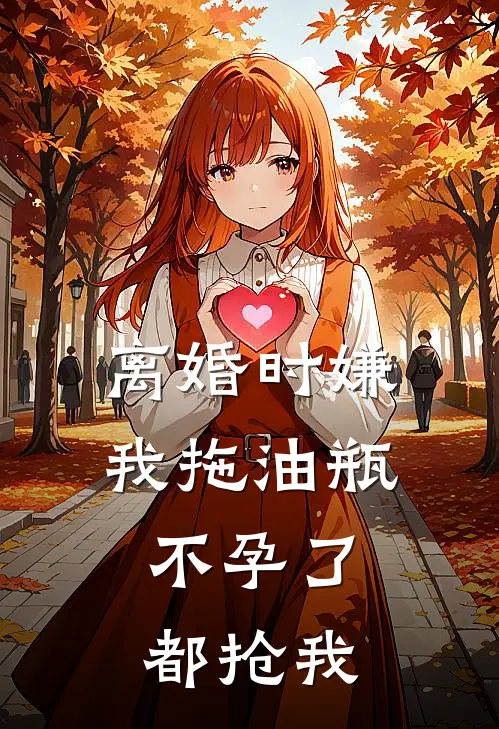 离婚时嫌我拖油瓶，不孕了都抢我