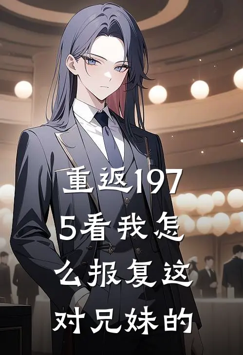 重返1975看我怎么报复这对兄妹的