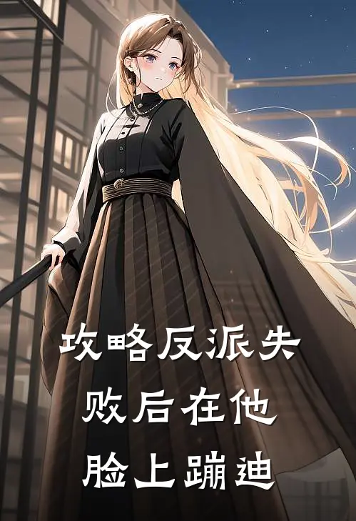 攻略反派失败后在他脸上蹦迪(苏晚谢无妄)无弹窗小说免费阅读_小说免费阅读无弹窗攻略反派失败后在他脸上蹦迪苏晚谢无妄