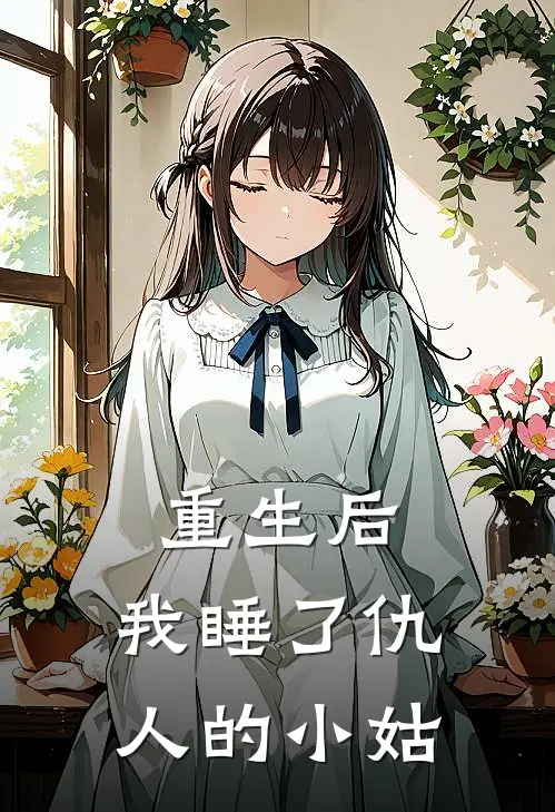 重生后，我睡了仇人的小姑