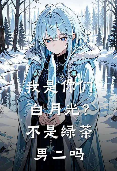 苏白柳如烟我是你们白月光？不是绿茶男二吗全章节在线阅读_我是你们白月光？不是绿茶男二吗全集免费在线阅读