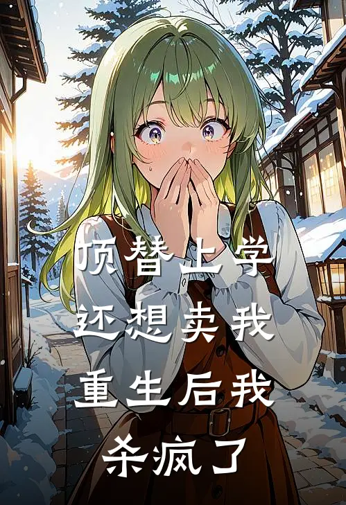 顶替上学还想卖我，重生后我杀疯了