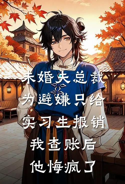 未婚夫总裁为避嫌只给实习生报销，我查账后他悔疯了